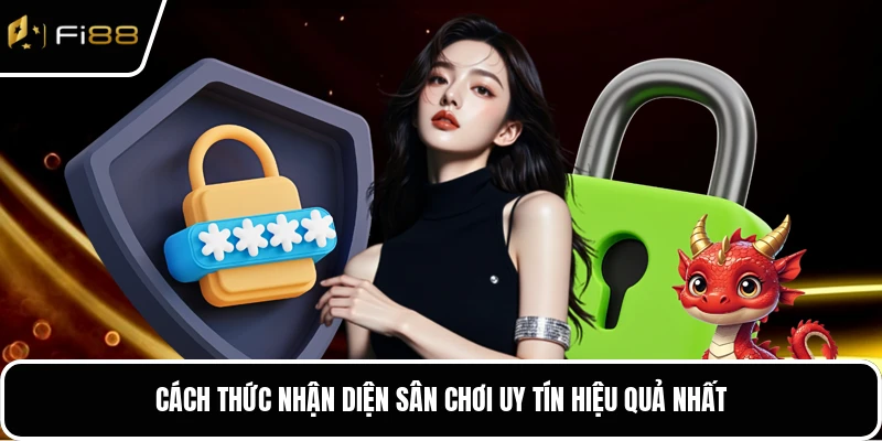 Cách thức nhận diện sân chơi uy tín hiệu quả nhất
