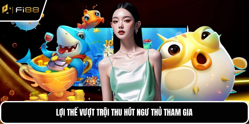 Lợi thế vượt trội thu hút ngư thủ tham gia