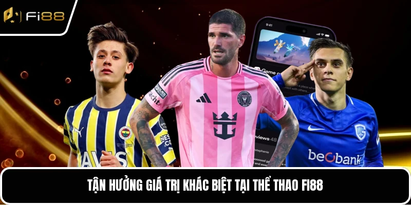 Tận hưởng giá trị khác biệt tại thể thao FI88